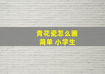 青花瓷怎么画 简单 小学生